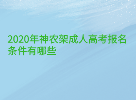 2020年神农架成人高考报名条件有哪些？