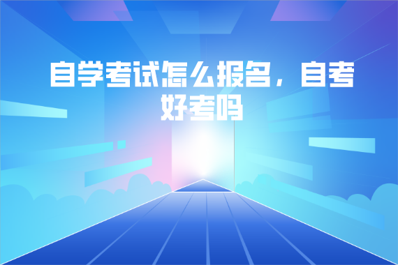 武汉工程大学自学考试怎么报名，自考好考吗