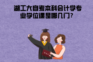 湖北工业大学自考本科会计学专业学位课是哪几门？