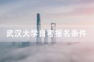 武汉大学自考本科报名条件及报名入口