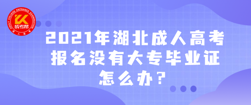 2021年湖北成人高考报名没有大专毕业证怎么办？