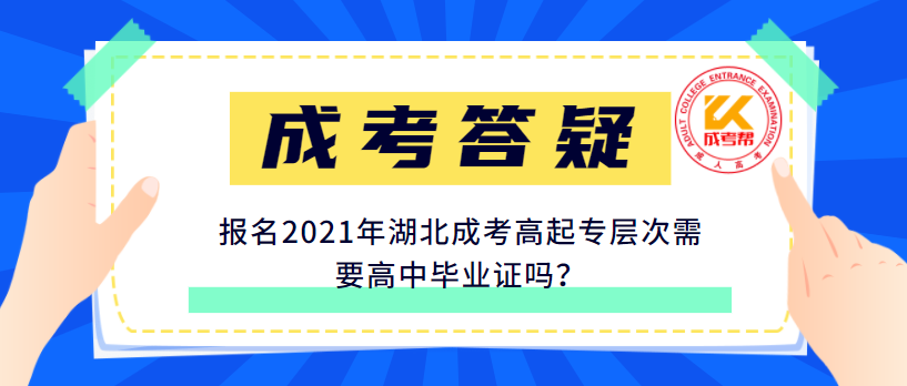 报名2021年湖北成考高起专层次需要高中毕业证吗？
