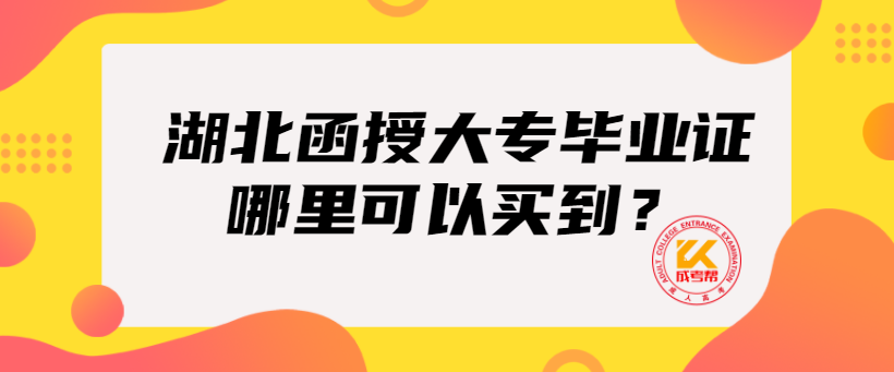 湖北函授大专毕业证哪里可以买到？