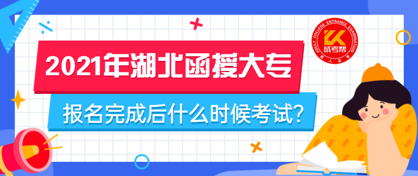 2021年湖北函授大专报名完成后什么时候考试？