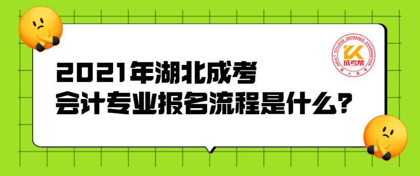 2021年湖北成考会计专业报名流程是什么？