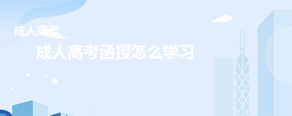成人高考函授怎么学习