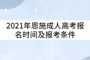 2021年恩施成人高考报名时间及报考条件