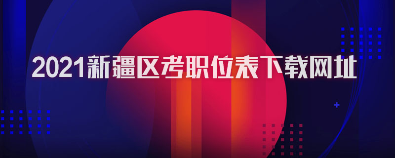 2021新疆区考职位表下载网址图1