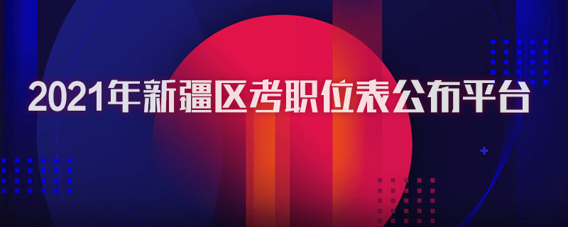 2021年新疆区考职位表公布平台图1