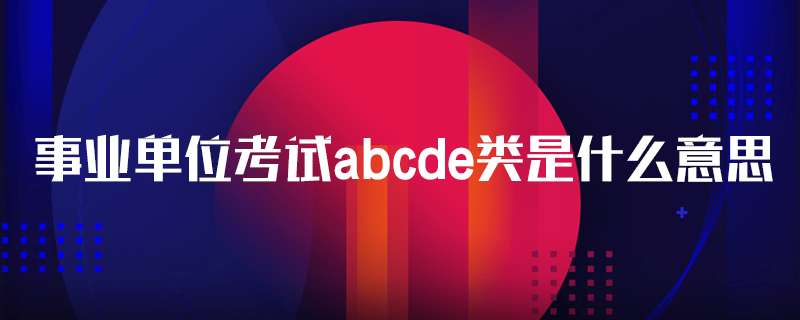 事业单位考试abcde类是什么意思