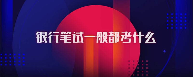 银行笔试一般都考什么