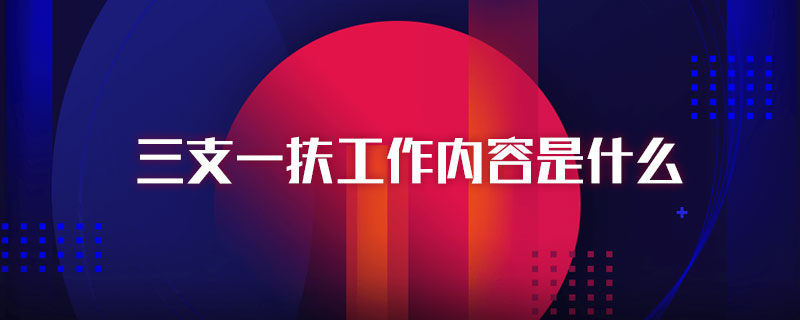 三支一扶工作内容是什么