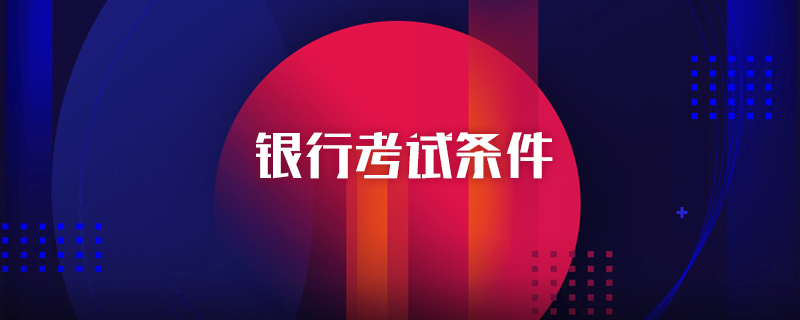 银行考试条件