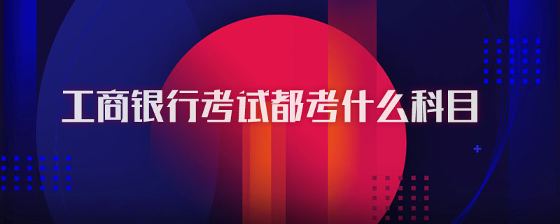 工商银行考试都考什么科目