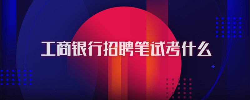 工商银行招聘笔试考什么