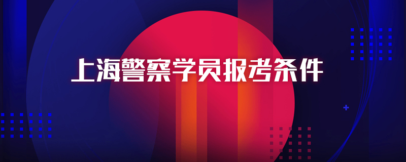 上海警察学员报考条件