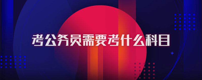 考公务员需要考什么科目