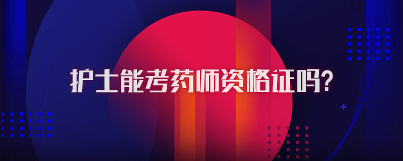护士能考药师资格证吗？