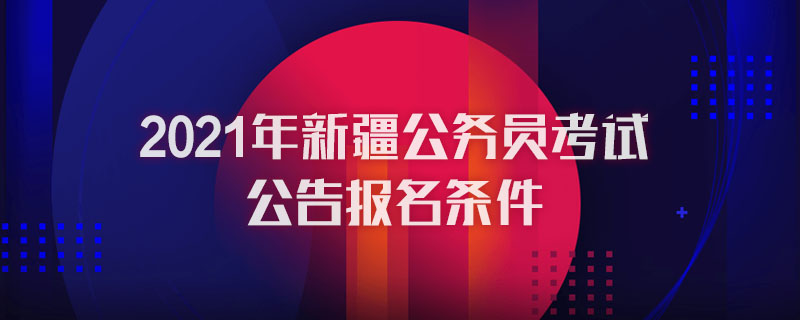 2021年新疆公务员考试公告报名条件