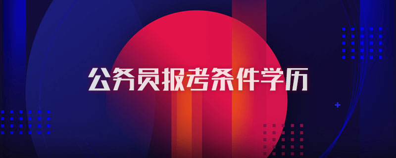 公务员报考条件学历