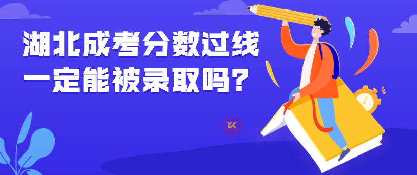 湖北成考分数过线一定能被录取吗？