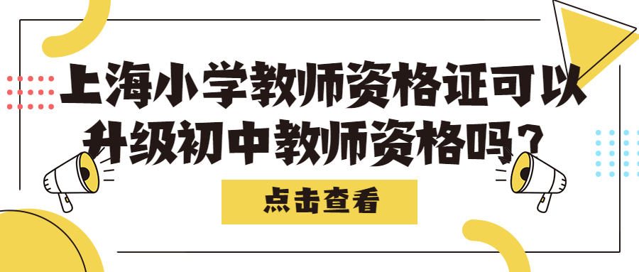 上海小学教师资格证可以升级初中教师资格吗？