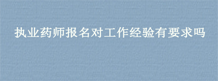 执业药师报名对工作经验有要求吗