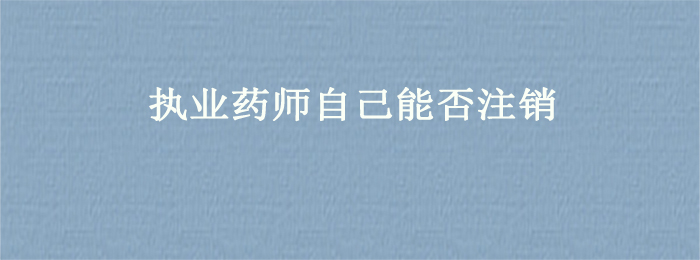 执业药师自己能否注销