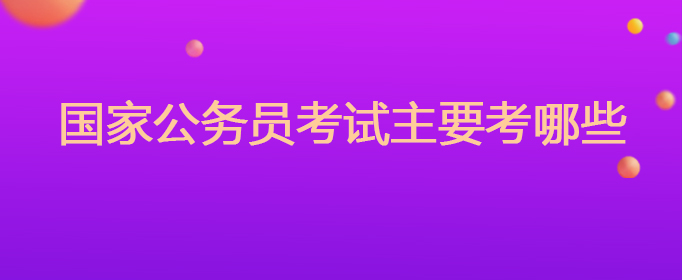 国家公务员考试主要考哪些