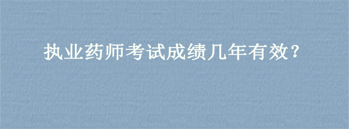 执业药师考试成绩几年有效