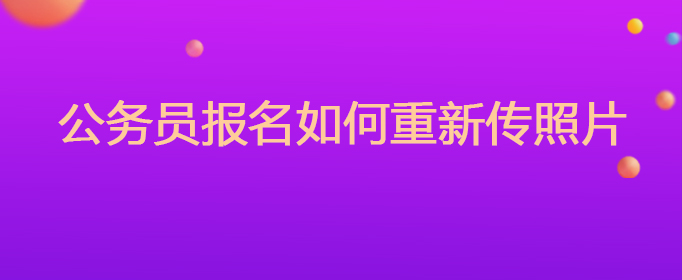 公务员报名如何重新传照片