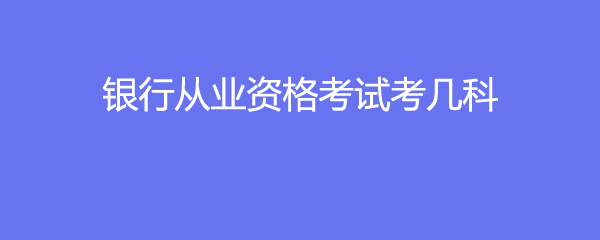 银行从业资格考试考几科