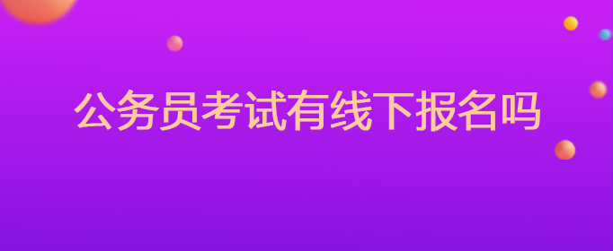 公务员考试有线下报名吗