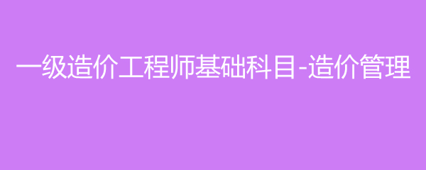 一级造价工程师基础科目-造价管理