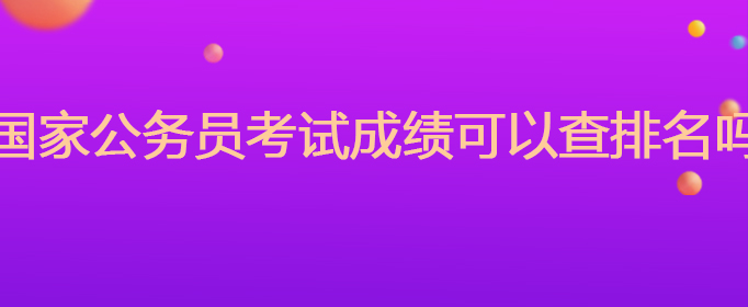 国家公务员考试成绩可以查排名吗