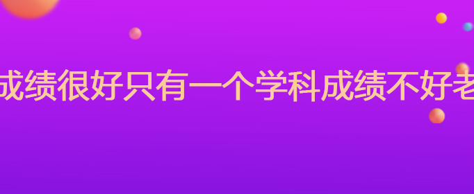 一个学生成绩很好只有一个学科成绩不好老师怎么办