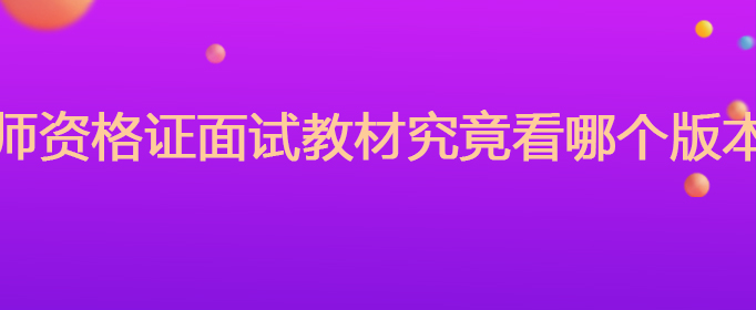 教师资格证面试教材究竟看哪个版本好