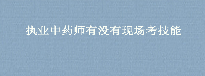 执业中药师有没有现场考技能
