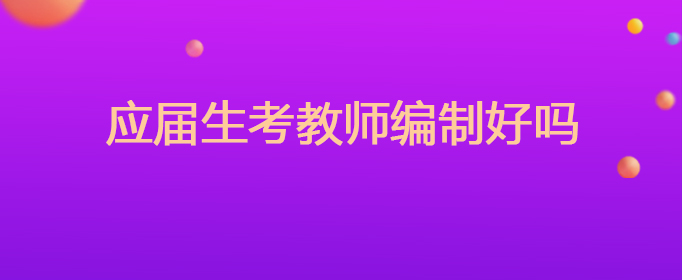 应届生考教师编制好吗