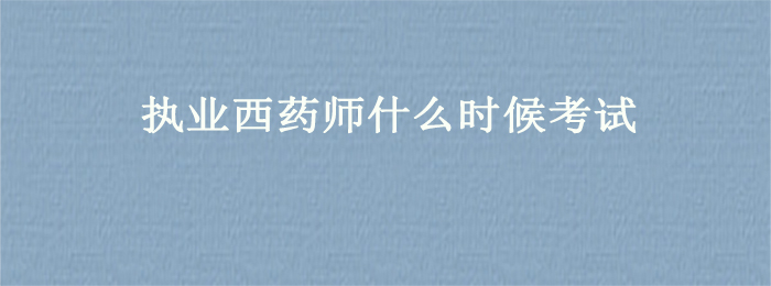 执业西药师什么时候考试