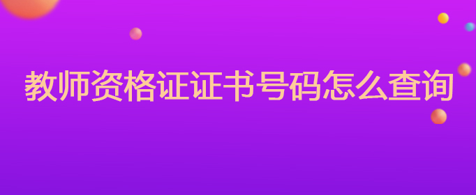 教师资格证证书号码怎么查询