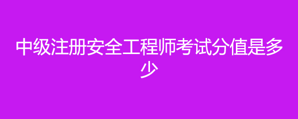 中级注册安全工程师考试分值是多少