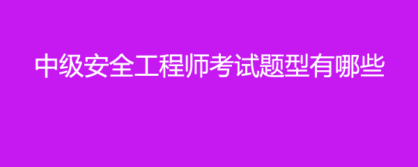 中级安全工程师考试题型有哪些