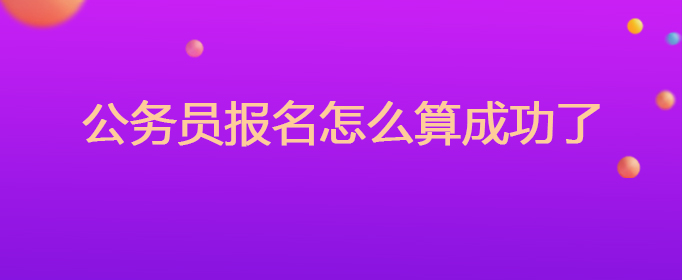 公务员报名怎么算成功了