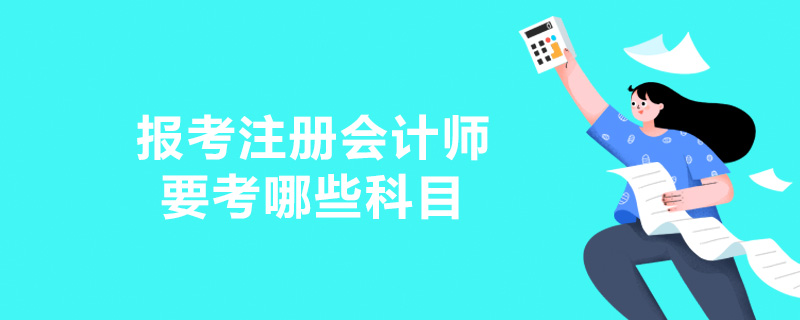 报考注册会计师要考哪些科目