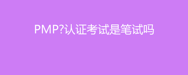 PMP认证考试是笔试吗