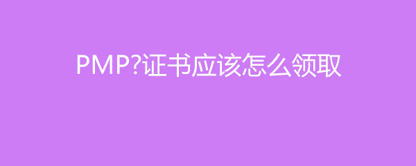 PMP证书应该怎么领取