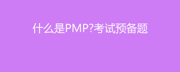 什么是PMP考试预备题