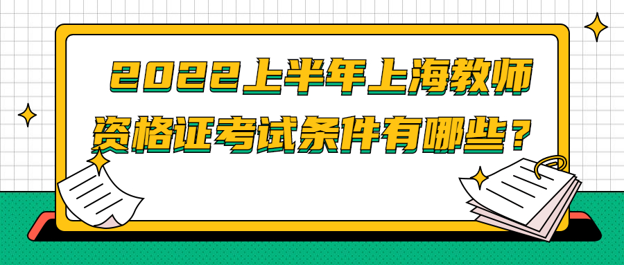 2022上半年上海教师资格证考试条件有哪些？