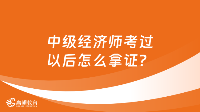 初级经济师资格证书领取_初级经济师证书领取_初级经济师领证带什么资料